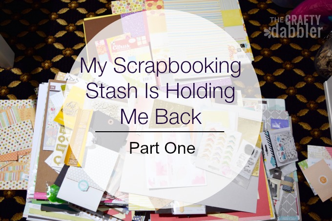 My Scrapbooking Stash Is Holding Me Back | Part One